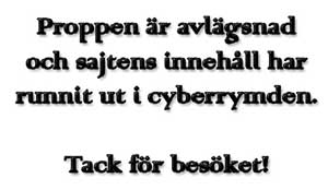 Proppen är avlägsnad och sajtens innehåll har runnit ut i cyberrymden. Tack för besöket